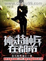 《神医特种兵在都市》全本TXT下载-作者：春天的黑龙江