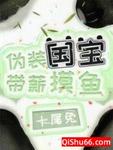 《伪装国宝，带薪摸鱼》全本TXT下载-作者：十尾兔