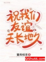 《祝我们友谊天长地久》全本TXT下载-作者：蜜雨恬言