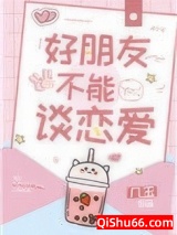 《好朋友不能谈恋爱》全本TXT下载-作者：几玉