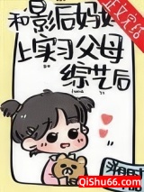 《和影后妈妈上实习父母综艺后》全本TXT下载-作者：溯时