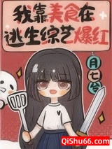 《我靠美食在逃生综艺爆红》全本TXT下载-作者：月七兮