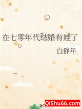 《在七零年代结婚有娃了》全本TXT下载-作者：白静年