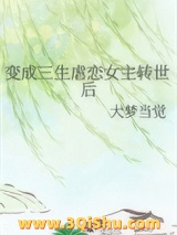 《变成三生虐恋女主转世后》全本TXT下载-作者：大梦当觉